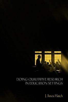 Doing Qualitative Research in Educ by J. Amos Hatch