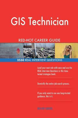 GIS Technician RED-HOT Career Guide; 2550 REAL Interview Questions by Red-Hot Careers