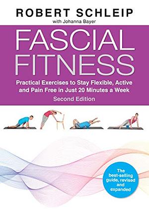 Fascial Fitness: How to Be Vital, Elastic and Dynamic in Everyday Life and Sport by Robert Schleip, Johanna Bayer