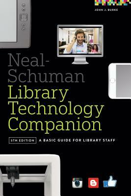 Neal-Schuman Library Technology Companion: A Basic Guide for Library Staff by John J. Burke