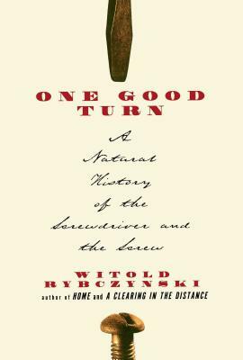 One Good Turn: A Natural History of the Screwdriver and the Screw by Witold Rybczynski