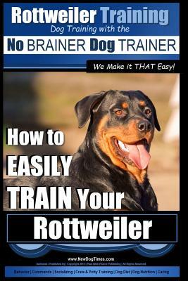 Rottweiler Training, Dog Training with the No BRAINER dog TRAINER We make it THAT easy!: How to EASILY TRAIN Your Rottweiler by Paps Allen Peach