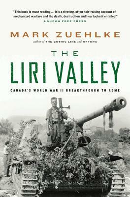 The Liri Valley: Canada's World War II Breakthrough to Rome by Mark Zuehlke