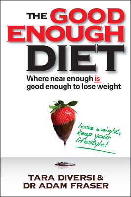 The Good Enough Diet: Where Near Enough Is Good Enough to Lose Weight by Tara Diversi, Adam Fraser