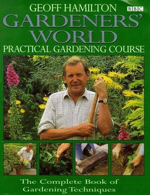 Gardeners' World Practical Gardening Course by Geoff Hamilton