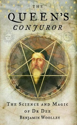 The Queen's Conjuror: The Science And Magic Of Dr Dee by Benjamin Woolley