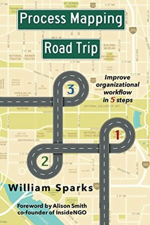 Process Mapping Road Trip: Improve organizational workflow in five steps by William Sparks