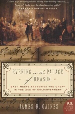 Evening In The Palace Of Reason: Bach Meets Frederick The Great In The Age Of Enlightenment by James R. Gaines