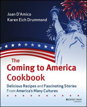 The Coming to America Cookbook: Delicious Recipes and Fascinating Stories from America's Many Cultures by Karen E. Drummond, Joan D'Amico