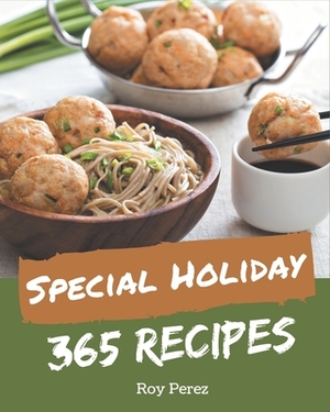 365 Special Holiday Recipes: Home Cooking Made Easy with Holiday Cookbook! by Roy Perez