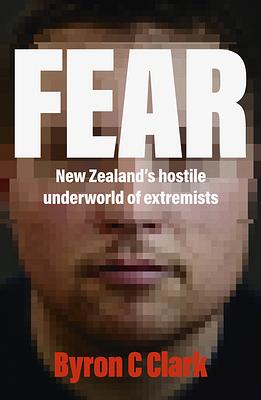 Fear: New Zealand's hostile underworld of extremists by Byron Clark