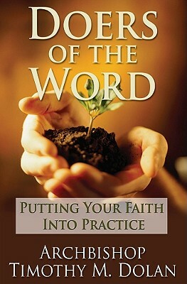 Doers of the Word: Putting Your Faith Into Practice by Timothy M. Dolan