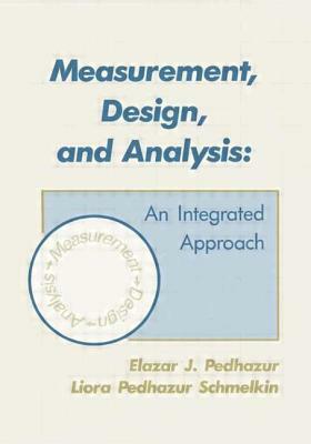Measurement, Design, and Analysis: An Integrated Approach by Elazar J. Pedhazur, Liora Pedhazur Schmelkin