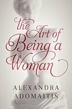 The Art of Being a Woman by Tracy Keshek, Alexandra Adomaitis, Carolyn Hennesy