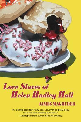 Love Slaves of Helen Hadley Hall by James Magruder
