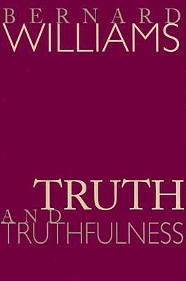 Truth and Truthfulness: An Essay in Genealogy by Bernard Williams