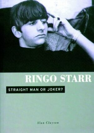 Ringo Starr: Straight Man or Joker by Alan Clayson