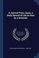 A Journal From Japan, a Daily Record of Life as Seen by a Scientist by Marie Carmichael Stopes