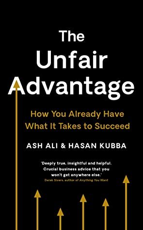 The Unfair Advantage: How You Already Have What It Takes to Succeed by Hasan Kubba, Ash Ali