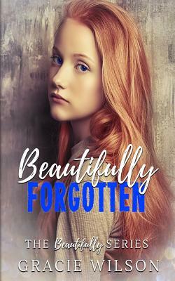 Beautifully Forgotten by Gracie Wilson