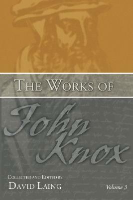 The Works of John Knox, Volume 3: Earliest Writings 1548-1554 by John Knox