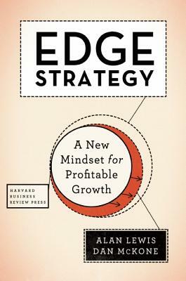 Edge Strategy: A New Mindset for Profitable Growth by Alan Lewis, Dan McKone