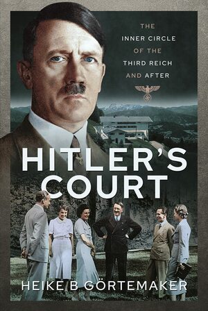 Hitler's Court: The Inner Circle of The Third Reich and After by Heike B. Görtemaker