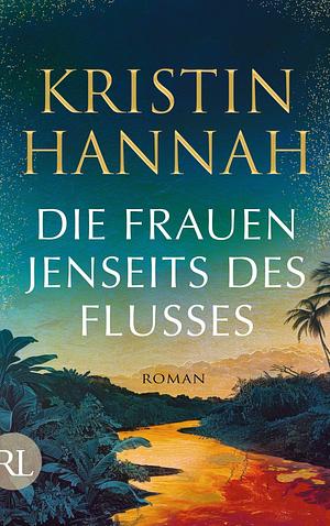 Die Frauen jenseits des Flusses by Kristin Hannah