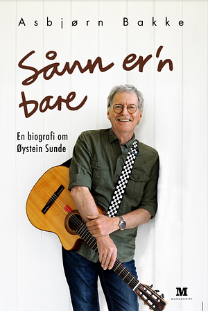 Sånn er'n bare - en biografi om Øystein Sunde by Asbjørn Bakke