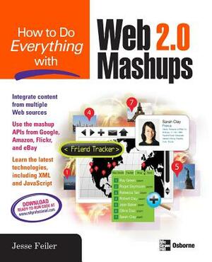 How to Do Everything with Web 2.0 Mashups by Jesse Feiler