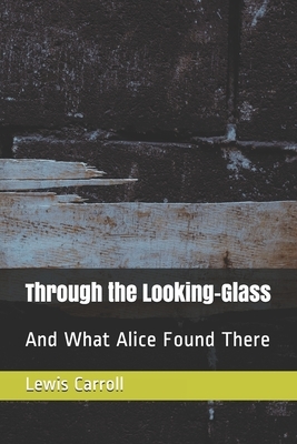 Through the Looking-Glass: And What Alice Found There by Lewis Carroll