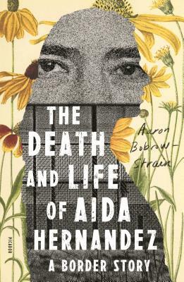 The Death and Life of Aida Hernandez: A Border Story by Aaron Bobrow-Strain