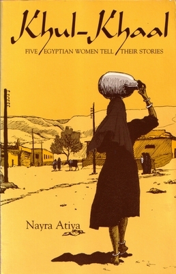 Khul-Khaal: Five Egyptian Women Tell Their Stories by Nayra Atiya