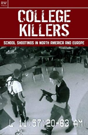 College Killers : School Shootings in North America and Europe - Columbine, Jonesboro, Bath, Thurston, Red Lake, Virginia, Pontiac's Rebellion, Texas Tower, Beslan, Erfurt, Dunblane by Gordon Kerr