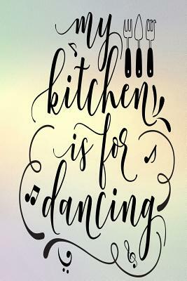 My Kitchen Is For Dancing: 52-Week Meal Planning Organizer with Weekly Grocery Shopping List and Recipe Book 6" x 9" 110 pages by Jennifer Baldwin