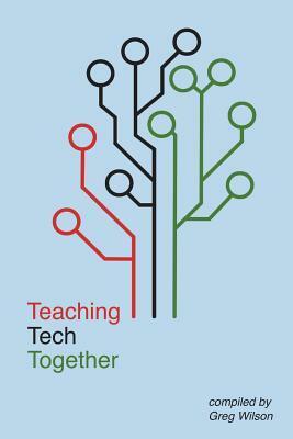 Teaching Tech Together by Greg Wilson