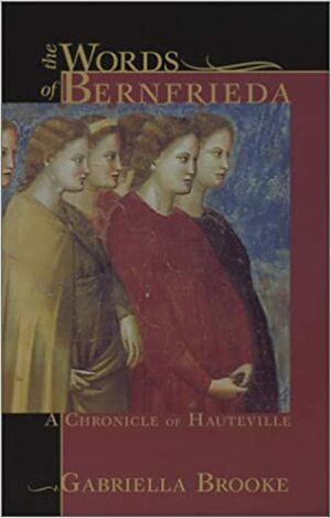 The Words of Bernfrieda: A Chronicle Of Hauteville by Gabriella Brooke