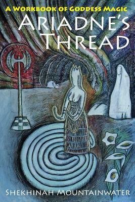 Ariadne's Thread: A Workbook of Goddess Magic by Shekhinah Mountainwater