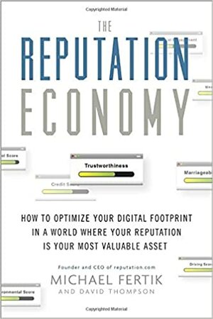 The Reputation Economy: How to Become Rich in a World Where Your Digital Footprint Is as Valuable as the Cash in Your Wallet by Michael Fertik