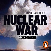 Nuclear War: A Scenario by Annie Jacobsen