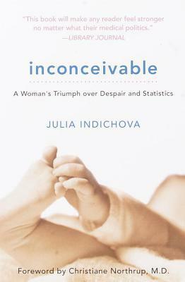Inconceivable: A Woman's Triumph Over Despair and Statistics by Christiane Northrup, Julia Indichova