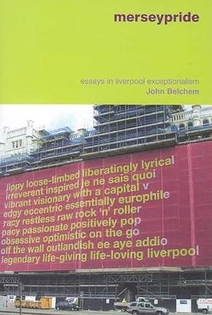 Merseypride: Essays in Liverpool Exceptionalism by John Belchem