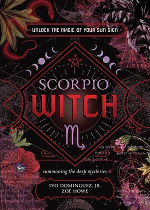 Scorpio Witch: Unlock the Magic of Your Sun Sign by Zoe Howe, Ivo Dominguez