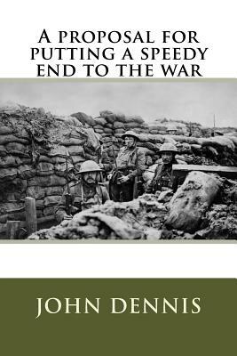 A proposal for putting a speedy end to the war by John Dennis