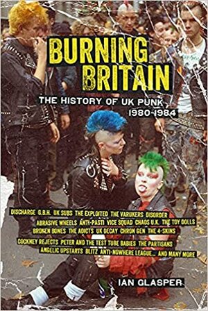 Burning Britain: The History of UK Punk 1980–1984 by Ian Glasper