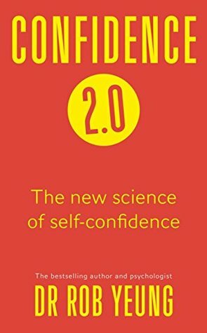 Confidence 2.0: Why you need less than you think and how to achieve success in life by Rob Yeung