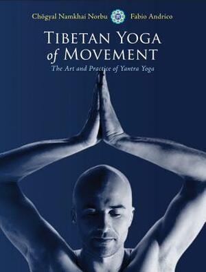 Tibetan Yoga of Movement: The Art and Practice of Yantra Yoga by Fabio Andrico, Chogyal Namkhai Norbu