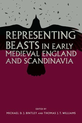 Representing Beasts in Early Medieval England and Scandinavia by Eric Lacey, Richard North, Sue Brunning, László Sándor Chardonnens, Marijane Osborn, Noël Adams, Della Hooke, John Baker, Thomas J.T. Williams, Michael D.J. Bintley, Victoria Symons