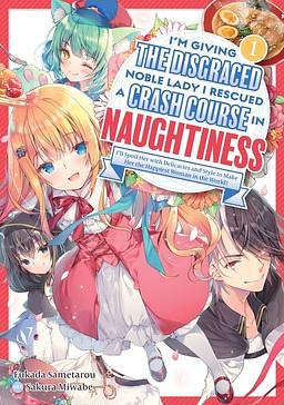 I'm Giving the Disgraced Noble Lady I Rescued a Crash Course in Naughtiness: Volume 1 by Fukada Sametarou
