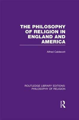 The Philosophy of Religion in England and America by Alfred Caldecott